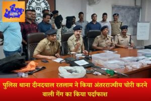 पुलिस थाना दीनदयाल रतलाम ने किया अंतरराज्यीय चोरी करने वाली गेंग का किया पर्दाफाश