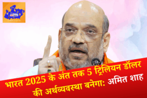 भारत 2025 के अंत तक 5 ट्रिलियन डॉलर की अर्थव्यवस्था बनेगा: अमित शाह